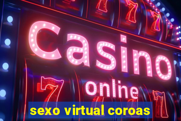 sexo virtual coroas